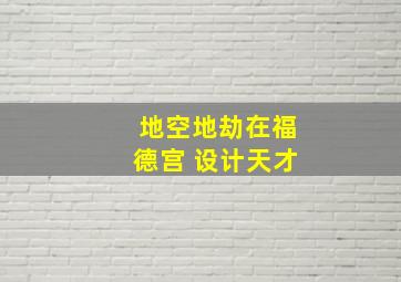 地空地劫在福德宫 设计天才